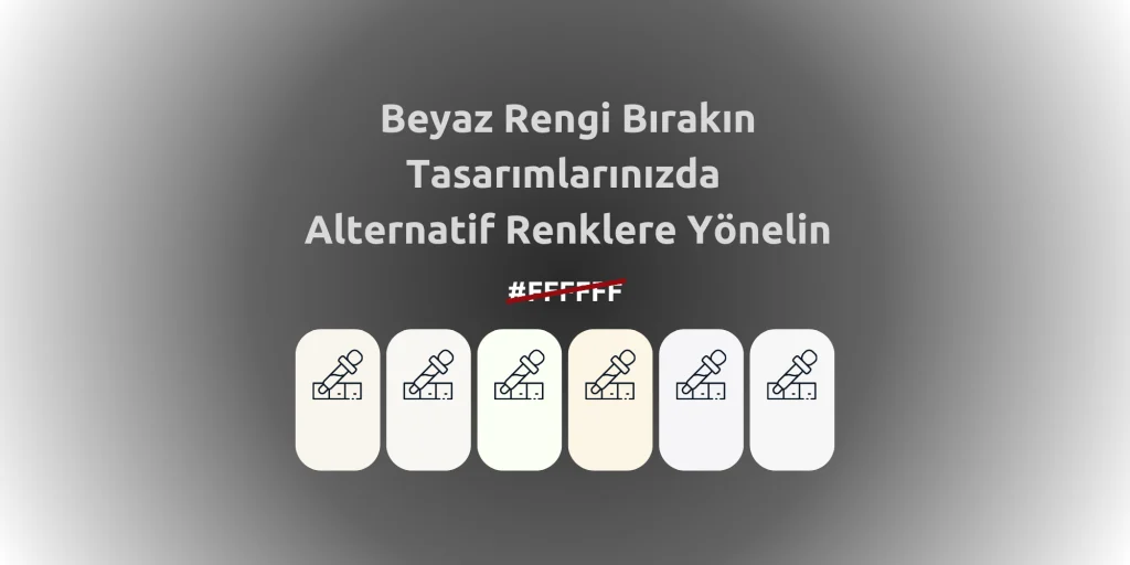 Beyaz Rengi Bırakın Tasarımlarda Alternatif Renkler Kullanın